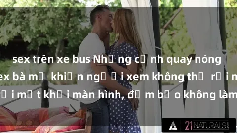 sex trên xe bus Những cảnh quay nóng bỏng trong phim sex bà mẹ khiến người xem không thể rời mắt khỏi màn hình, đảm bảo không làm bạn thất vọng!