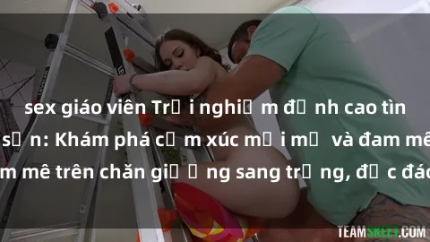 sex giáo viên Trải nghiệm đỉnh cao tình yêu tại sex khách sạn: Khám phá cảm xúc mới mẻ và đam mê trên chăn giường sang trọng, độc đáo, không giới hạn.