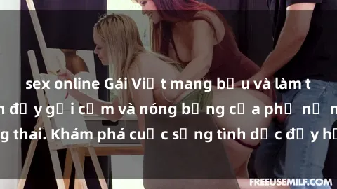 sex online Gái Việt mang bầu và làm tình: Màn trình diễn đầy gợi cảm và nóng bỏng của phụ nữ mang thai. Khám phá cuộc sống tình dục đầy hấp dẫn và mới lạ của họ!