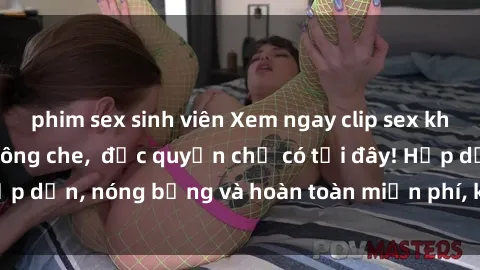 phim sex sinh viên Xem ngay clip sex không che cực hot, không che,  độc quyền chỉ có tại đây! Hấp dẫn, nóng bỏng và hoàn toàn miễn phí, không thể bỏ qua!