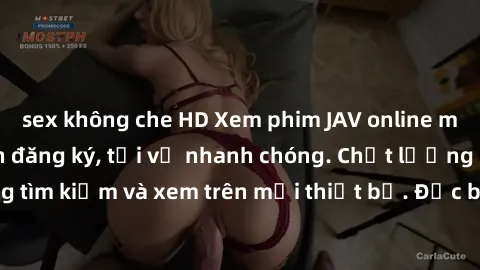 sex không che HD Xem phim JAV online miễn phí không cần đăng ký, tải về nhanh chóng. Chất lượng HD, dễ dàng tìm kiếm và xem trên mọi thiết bị. Đặc biệt, không quảng cáo làm phiền.