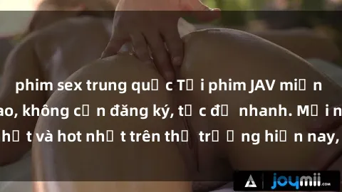phim sex trung quốc Tải phim JAV miễn phí chất lượng cao, không cần đăng ký, tốc độ nhanh. Mới nhất và hot nhất trên thị trường hiện nay, cập nhật hàng ngày.