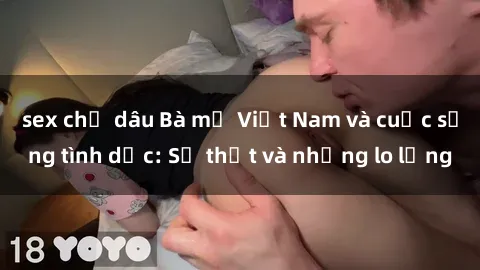 sex chị dâu Bà mẹ Việt Nam và cuộc sống tình dục: Sự thật và những lo lắng