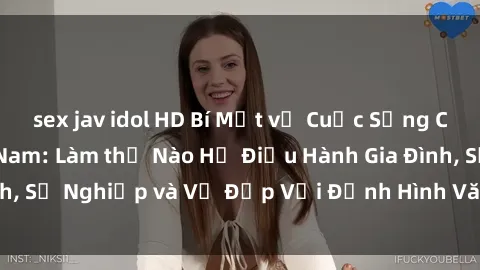 sex jav idol HD Bí Mật về Cuộc Sống Của Các MILF Việt Nam: Làm thế Nào Họ Điều Hành Gia Đình, Sự Nghiệp và Vẻ Đẹp Với Định Hình Văn Hóa Đương Đại