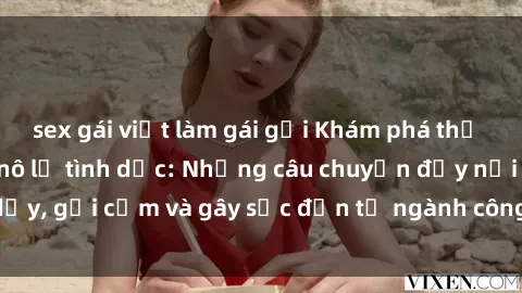 sex gái việt làm gái gọi Khám phá thế giới của phim sex nô lệ tình dục: Những câu chuyện đầy nổi dậy, gợi cảm và gây sốc đến từ ngành công nghiệp giải trí đen tối
