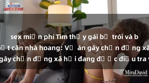 sex miễn phí Tìm thấy gái bị trói và bị hiếp dâm trong một căn nhà hoang: Vụ án gây chấn động xã hội đang được điều tra vào.