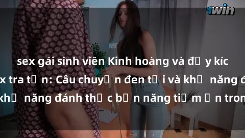 sex gái sinh viên Kinh hoàng và đầy kích thích với phim sex tra tấn: Câu chuyện đen tối và khả năng đánh thức bản năng tiềm ẩn trong con người