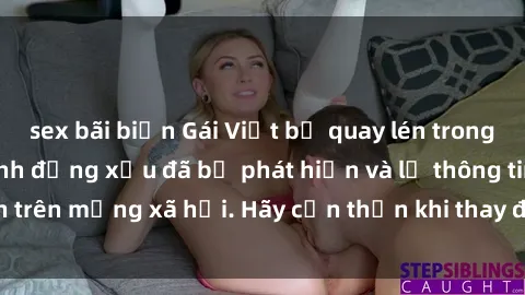 sex bãi biển Gái Việt bị quay lén trong phòng thay đồ, hành động xấu đã bị phát hiện và lộ thông tin trên mạng xã hội. Hãy cẩn thận khi thay đồ ở nơi công cộng!