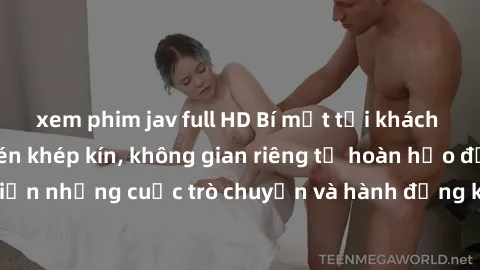 xem phim jav full HD Bí mật tại khách sạn: Phòng quay lén khép kín, không gian riêng tư hoàn hảo để thực hiện những cuộc trò chuyện và hành động không bị người khác phát hiện.