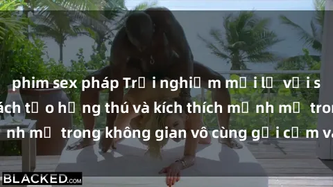 phim sex pháp Trải nghiệm mới lạ với sex phòng tắm - Cách tạo hứng thú và kích thích mạnh mẽ trong không gian vô cùng gợi cảm và lãng mạn