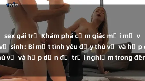 sex gái trẻ Khám phá cảm giác mới mẻ với sex trong nhà vệ sinh: Bí mật tình yêu đầy thú vị và hấp dẫn để trải nghiệm trong đêm hôm nay!