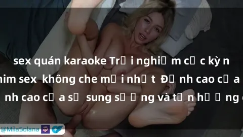 sex quán karaoke Trải nghiệm cực kỳ nóng bỏng trong phim sex  không che mới nhất  Đỉnh cao của sự sung sướng và tận hưởng chân thật