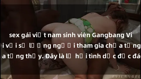 sex gái việt nam sinh viên Gangbang Việt Nam: Kỷ lục mới với số lượng người tham gia chưa từng thấy. Đây là lễ hội tình dục độc đáo và gây sốc.
