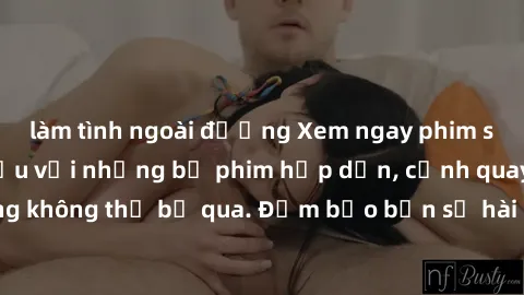 làm tình ngoài đường Xem ngay phim sex bukkake hàng đầu với những bộ phim hấp dẫn, cảnh quay nóng bỏng không thể bỏ qua. Đảm bảo bạn sẽ hài lòng với trải nghiệm mới lạ này!