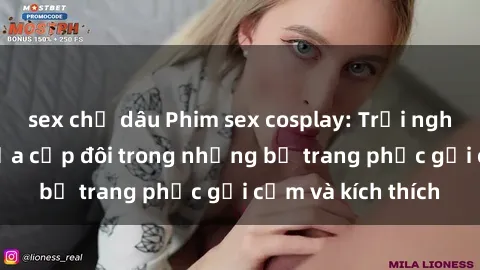sex chị dâu Phim sex cosplay: Trải nghiệm tuyệt vời của cặp đôi trong những bộ trang phục gợi cảm và kích thích