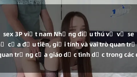 sex 3P việt nam Những điều thú vị về sex ở Bắc Âu: Sự mở cửa đầu tiên, giới tính và vai trò quan trọng của giáo dục tình dục trong các quốc gia này.