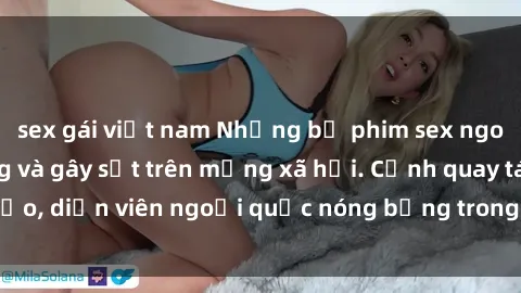 sex gái việt nam Những bộ phim sex ngoại quốc nổi tiếng và gây sốt trên mạng xã hội. Cảnh quay táo bạo, diễn viên ngoại quốc nóng bỏng trong các tác phẩm đỉnh cao.
