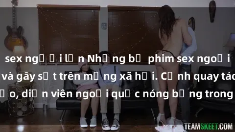 sex người lớn Những bộ phim sex ngoại quốc nổi tiếng và gây sốt trên mạng xã hội. Cảnh quay táo bạo, diễn viên ngoại quốc nóng bỏng trong các tác phẩm đỉnh cao.