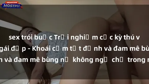 sex trói buộc Trải nghiệm cực kỳ thú vị khi làm tình với gái đẹp - Khoái cảm tột đỉnh và đam mê bùng nổ không ngờ chỉ trong một đêm!