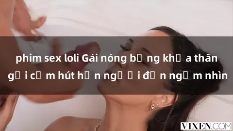 phim sex loli Gái nóng bỏng khỏa thân gợi cảm hút hồn người đến ngắm nhìn