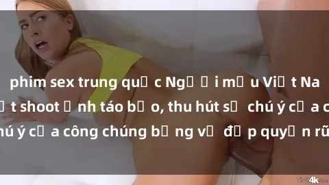 phim sex trung quốc Người mẫu Việt Nam gây sốt với loạt shoot ảnh táo bạo, thu hút sự chú ý của công chúng bằng vẻ đẹp quyến rũ và gợi cảm.