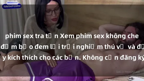 phim sex tra tấn Xem phim sex không che miễn phí tại đây, đảm bảo đem lại trải nghiệm thú vị và đầy kích thích cho các bạn. Không cần đăng ký, hoàn toàn miễn phí.