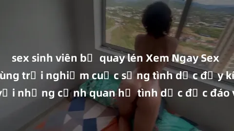 sex sinh viên bị quay lén Xem Ngay Sex  Vietsub Full HD - Cùng trải nghiệm cuộc sống tình dục đầy kích thích với những cảnh quan hệ tình dục độc đáo và mãnh liệt trong bộ phim này!