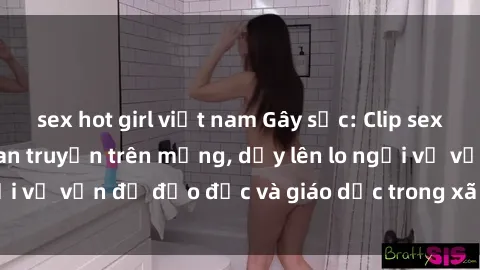 sex hot girl việt nam Gây sốc: Clip sex mẹ con Việt Nam lan truyền trên mạng, dấy lên lo ngại về vấn đề đạo đức và giáo dục trong xã hội hiện nay.